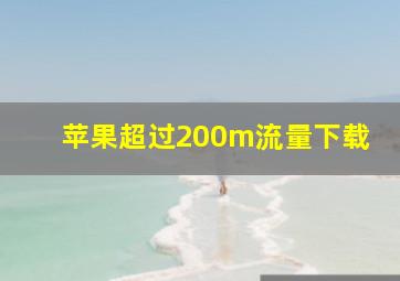 苹果超过200m流量下载