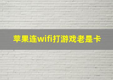 苹果连wifi打游戏老是卡