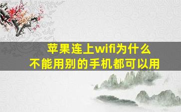 苹果连上wifi为什么不能用别的手机都可以用