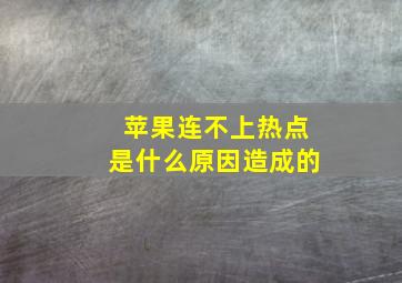 苹果连不上热点是什么原因造成的