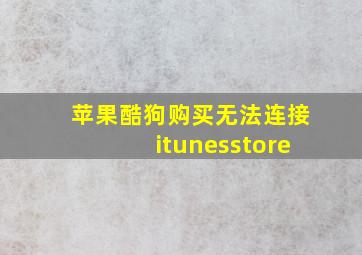 苹果酷狗购买无法连接itunesstore