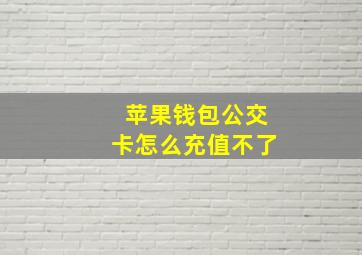 苹果钱包公交卡怎么充值不了