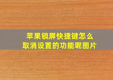 苹果锁屏快捷键怎么取消设置的功能呢图片