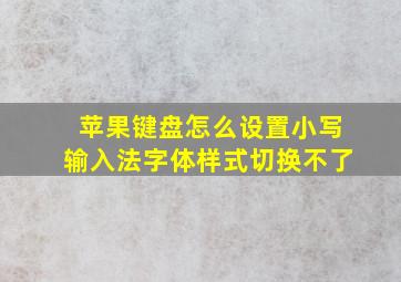 苹果键盘怎么设置小写输入法字体样式切换不了