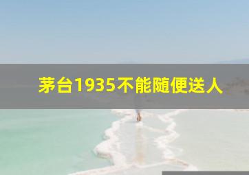 茅台1935不能随便送人