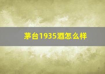 茅台1935酒怎么样