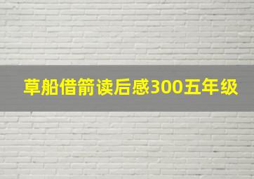 草船借箭读后感300五年级