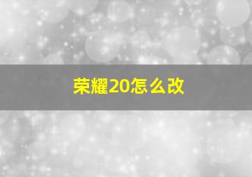 荣耀20怎么改