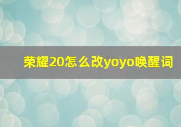 荣耀20怎么改yoyo唤醒词