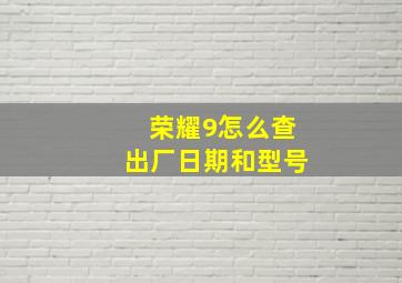 荣耀9怎么查出厂日期和型号