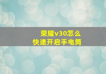 荣耀v30怎么快速开启手电筒