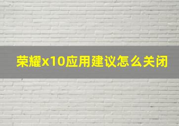 荣耀x10应用建议怎么关闭