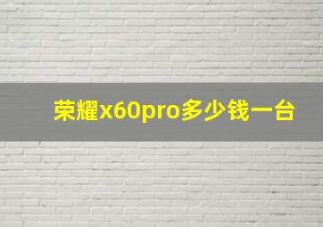 荣耀x60pro多少钱一台