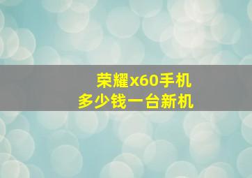 荣耀x60手机多少钱一台新机