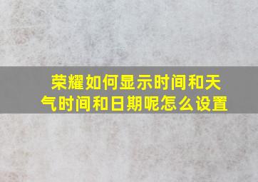 荣耀如何显示时间和天气时间和日期呢怎么设置