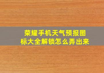 荣耀手机天气预报图标大全解锁怎么弄出来