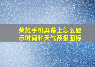 荣耀手机屏幕上怎么显示时间和天气预报图标