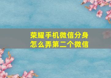 荣耀手机微信分身怎么弄第二个微信