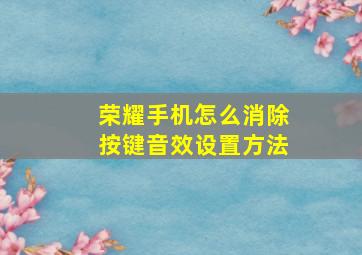 荣耀手机怎么消除按键音效设置方法