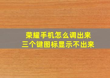 荣耀手机怎么调出来三个键图标显示不出来