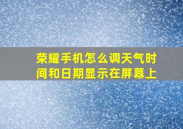 荣耀手机怎么调天气时间和日期显示在屏幕上