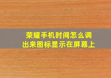 荣耀手机时间怎么调出来图标显示在屏幕上