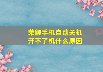 荣耀手机自动关机开不了机什么原因