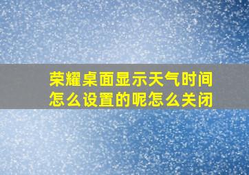 荣耀桌面显示天气时间怎么设置的呢怎么关闭