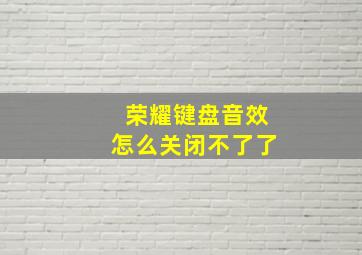 荣耀键盘音效怎么关闭不了了