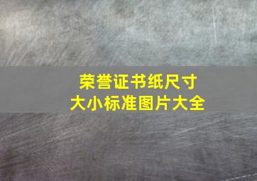 荣誉证书纸尺寸大小标准图片大全