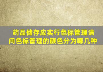 药品储存应实行色标管理请问色标管理的颜色分为哪几种