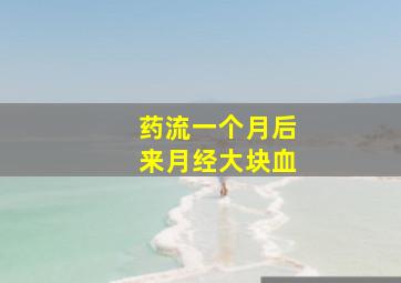 药流一个月后来月经大块血