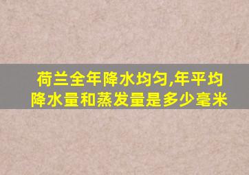 荷兰全年降水均匀,年平均降水量和蒸发量是多少毫米