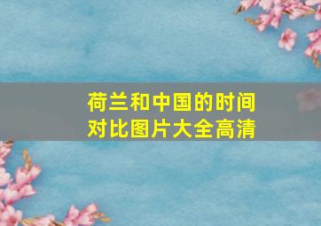 荷兰和中国的时间对比图片大全高清