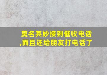 莫名其妙接到催收电话,而且还给朋友打电话了