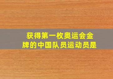 获得第一枚奥运会金牌的中国队员运动员是