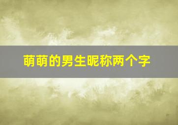 萌萌的男生昵称两个字