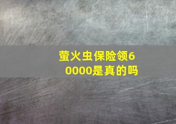 萤火虫保险领60000是真的吗