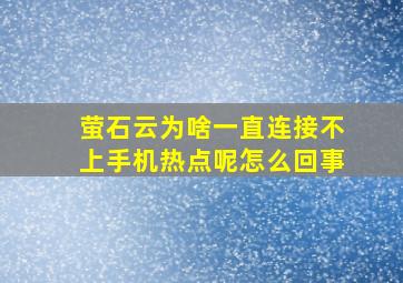 萤石云为啥一直连接不上手机热点呢怎么回事