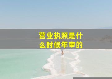 营业执照是什么时候年审的