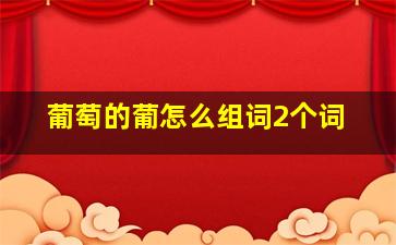 葡萄的葡怎么组词2个词