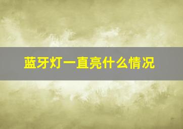 蓝牙灯一直亮什么情况