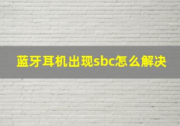 蓝牙耳机出现sbc怎么解决