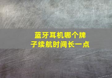 蓝牙耳机哪个牌子续航时间长一点