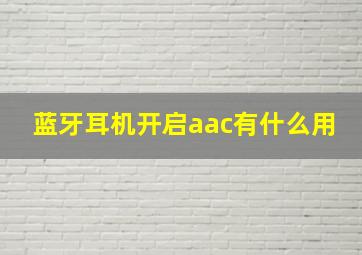 蓝牙耳机开启aac有什么用