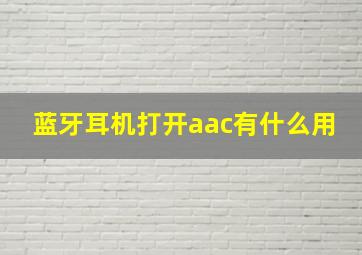 蓝牙耳机打开aac有什么用