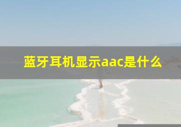 蓝牙耳机显示aac是什么