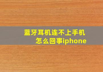 蓝牙耳机连不上手机怎么回事iphone