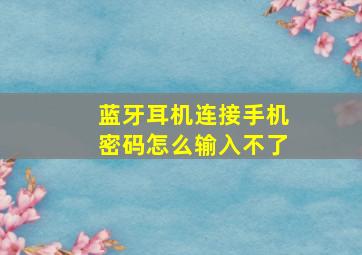 蓝牙耳机连接手机密码怎么输入不了