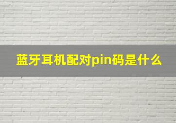 蓝牙耳机配对pin码是什么